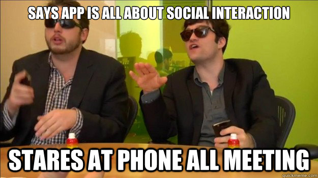 Says App is All about social interaction Stares at phone all meeting  The Startup Guys