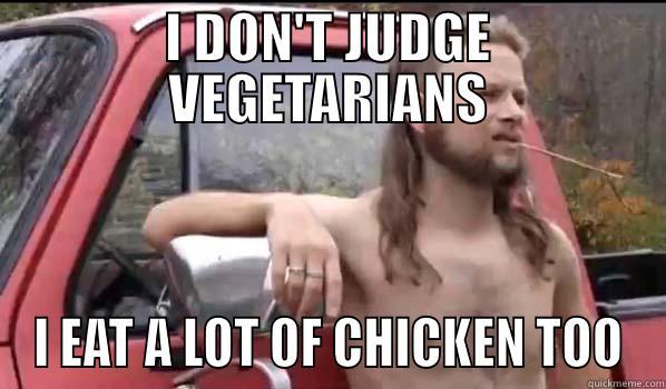 I DON'T JUDGE VEGETARIANS I EAT A LOT OF CHICKEN TOO Almost Politically Correct Redneck