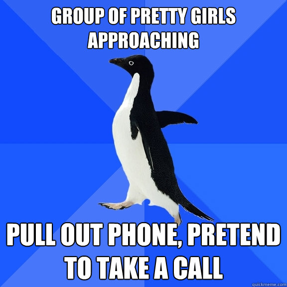 Group of pretty girls approaching pull out phone, pretend to take a call  Socially Awkward Penguin
