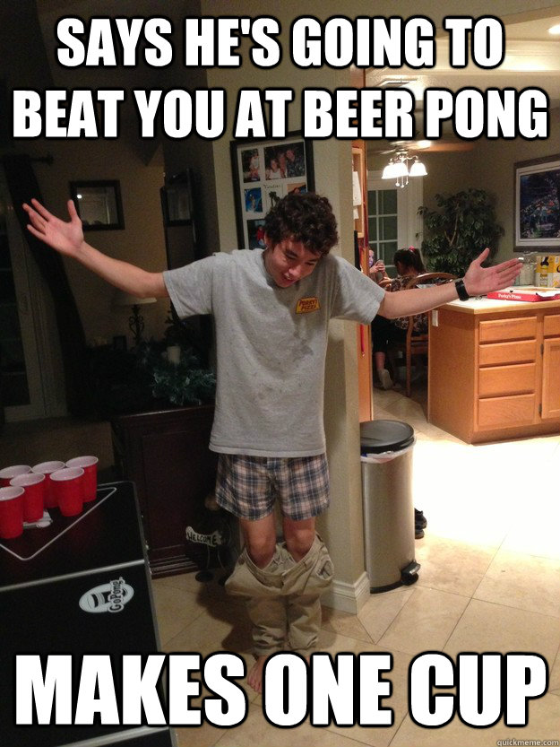 says he's going to beat you at beer pong makes one cup - says he's going to beat you at beer pong makes one cup  Misc