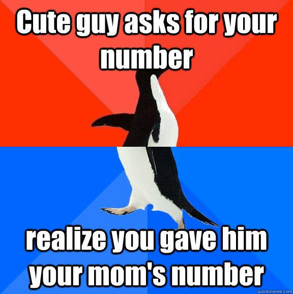 Cute guy asks for your number realize you gave him your mom's number  Socially Awesome Awkward Penguin