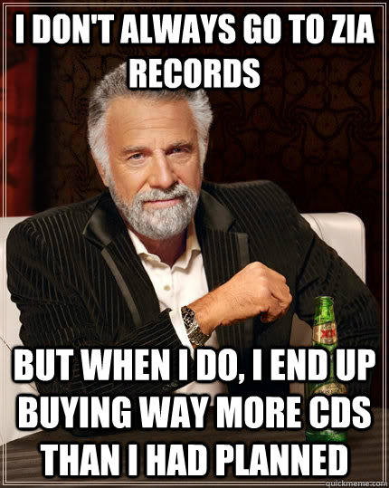 I don't always go to zia records but when I do, i end up buying way more cds than i had planned  The Most Interesting Man In The World