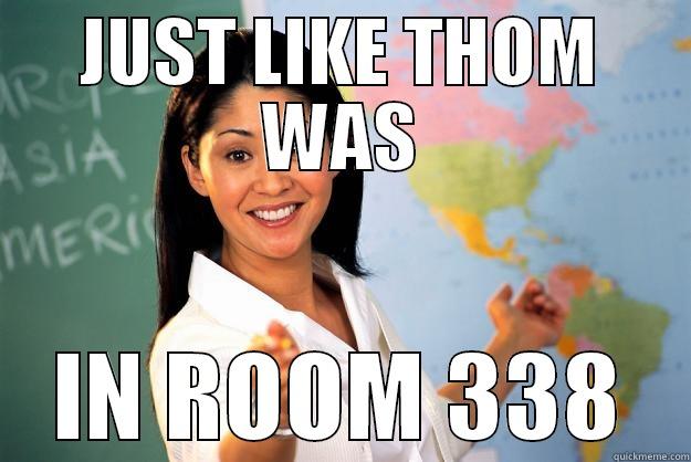 JUST LIKE THOM WAS IN ROOM 338 Unhelpful High School Teacher