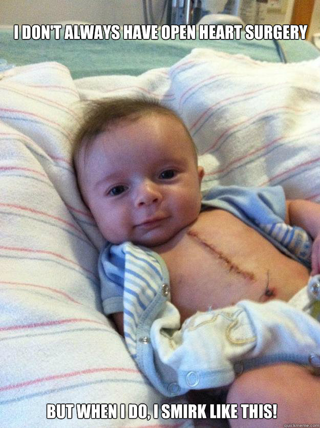 I DON'T ALWAYS HAVE OPEN HEART SURGERY BUT WHEN I DO, I SMIRK LIKE THIS!  Ridiculously Goodlooking Surgery Baby