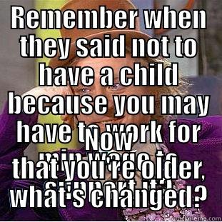 REMEMBER WHEN THEY SAID NOT TO HAVE A CHILD BECAUSE YOU MAY HAVE TO WORK FOR MIN WAGE TO SUPPORT IT? NOW THAT YOU'RE OLDER, WHAT'S CHANGED? Creepy Wonka