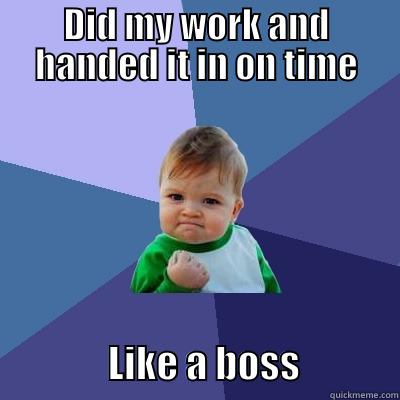DID MY WORK AND HANDED IT IN ON TIME                LIKE A BOSS             Success Kid