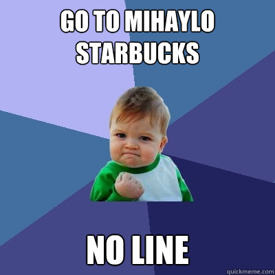Go to Mihaylo Starbucks No line  Success Kid