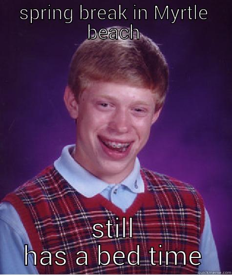 SPRING BREAK IN MYRTLE BEACH STILL HAS A BED TIME Bad Luck Brian