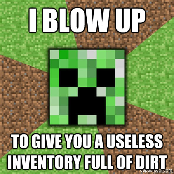 I blow up to give you a useless inventory full of dirt - I blow up to give you a useless inventory full of dirt  Minecraft Creeper