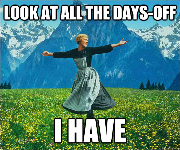 look at all the days-off I have  Look At All The Fucks I Give