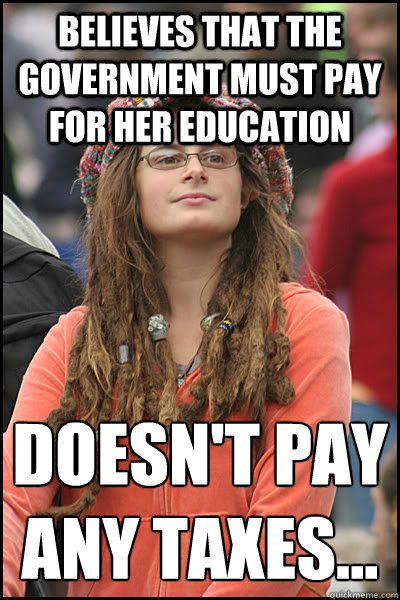 Believes that the Government must pay for her education Doesn't pay ANY Taxes...
  liberal college girl