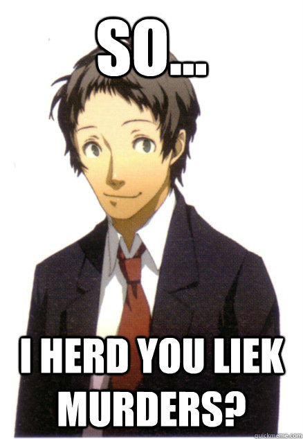 so... I HERD YOU LIEK MURDERS?  Adachi