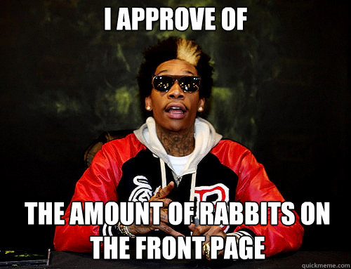 I APPROVE OF THE AMOUNT OF RABBITS ON THE FRONT PAGE - I APPROVE OF THE AMOUNT OF RABBITS ON THE FRONT PAGE  i approve