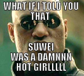 WHAT IF I TOLD YOU THAT  SUWEI WAS A DAMNNN HOT GIRLLLLL Matrix Morpheus