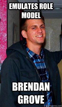 Emulates role model Brendan Grove  