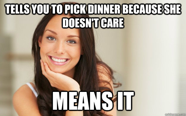tells you to pick dinner because she doesn't care means it - tells you to pick dinner because she doesn't care means it  Good Girl Gina