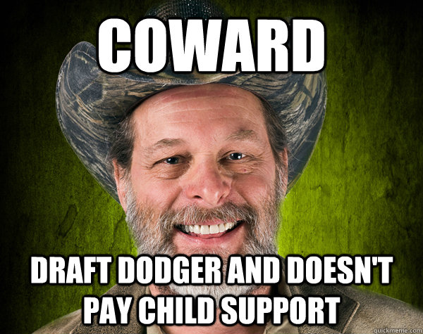 coward  draft dodger and doesn't pay child support  - coward  draft dodger and doesn't pay child support   ted nugent - coward