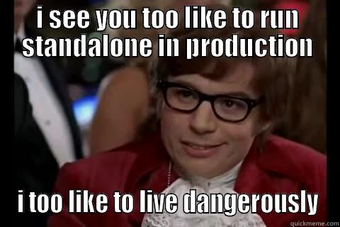 standalone production - I SEE YOU TOO LIKE TO RUN STANDALONE IN PRODUCTION I TOO LIKE TO LIVE DANGEROUSLY Dangerously - Austin Powers