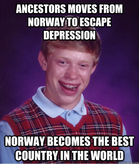Ancestors moves from norway to escape depression Norway becomes the best country in the world  Bad Luck Brian