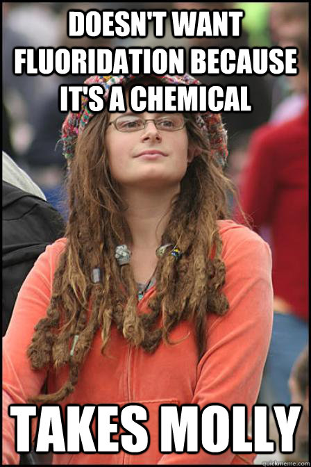 Doesn't want fluoridation because it's a chemical Takes Molly - Doesn't want fluoridation because it's a chemical Takes Molly  Hippie Chick