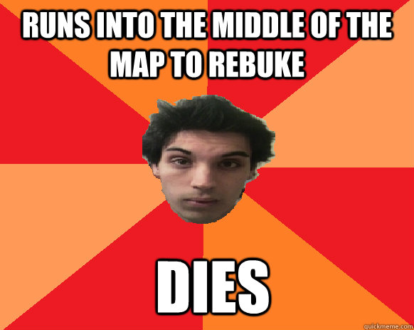 Runs into the middle of the map to rebuke  Dies  Idiot WoW player