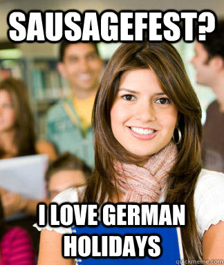 Sausagefest? I love german holidays  Sheltered College Freshman