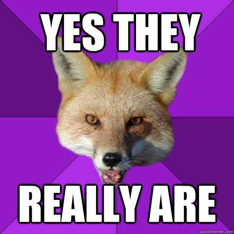 yes they really are  Forensics Fox