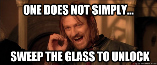 One does not simply... sweep the glass to unlock  Mordor