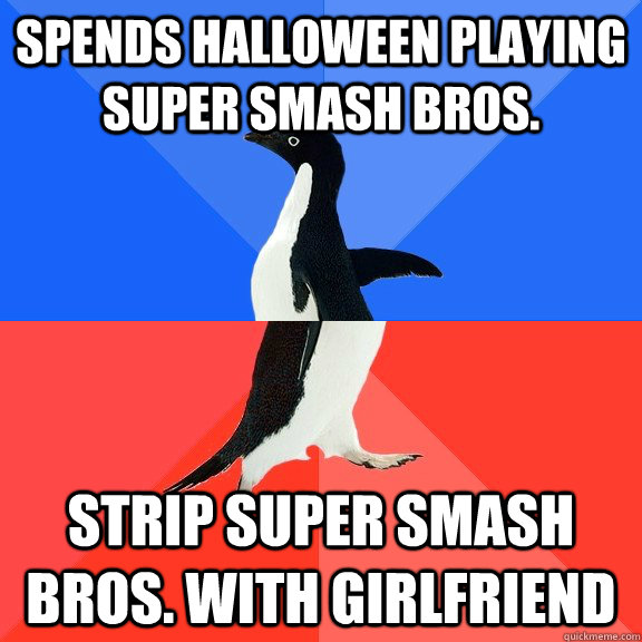 Spends Halloween playing super smash bros. strip super smash bros. with girlfriend  Socially Awkward Awesome Penguin