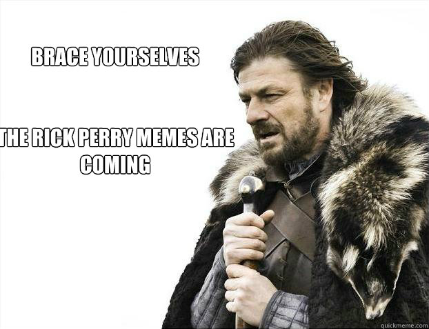 brace yourselves


THE Rick perry memes are coming  Brace yourself - muslim claims