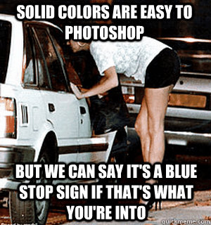 Solid colors are easy to photoshop But we can say it's a blue stop sign if that's what you're into  Karma Whore