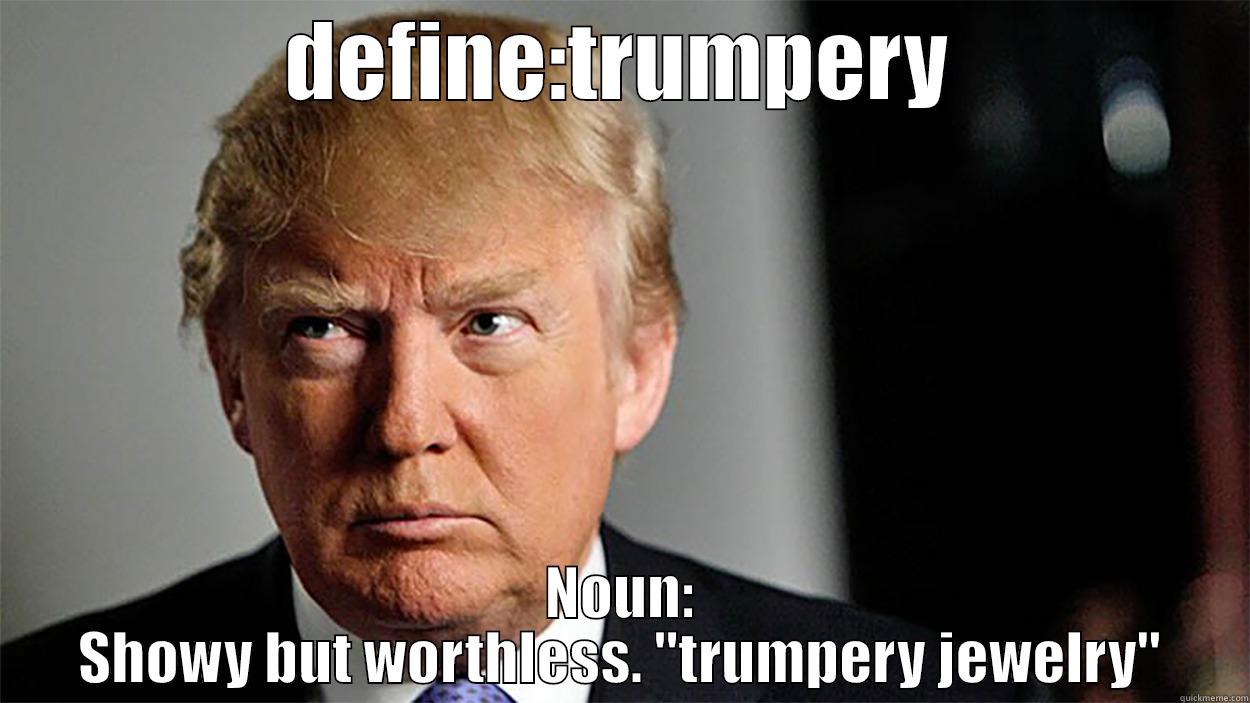DEFINE:TRUMPERY NOUN: SHOWY BUT WORTHLESS. 