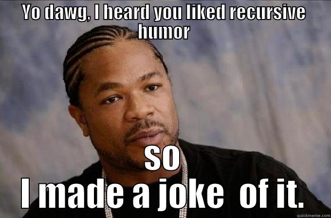 Recursive humor - YO DAWG, I HEARD YOU LIKED RECURSIVE HUMOR SO I MADE A JOKE  OF IT. Misc