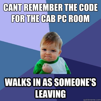 Cant remember the code for the CAB PC room walks in as someone's leaving - Cant remember the code for the CAB PC room walks in as someone's leaving  Success Kid