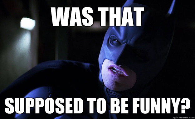 was that  supposed to be funny? - was that  supposed to be funny?  Confused Batman