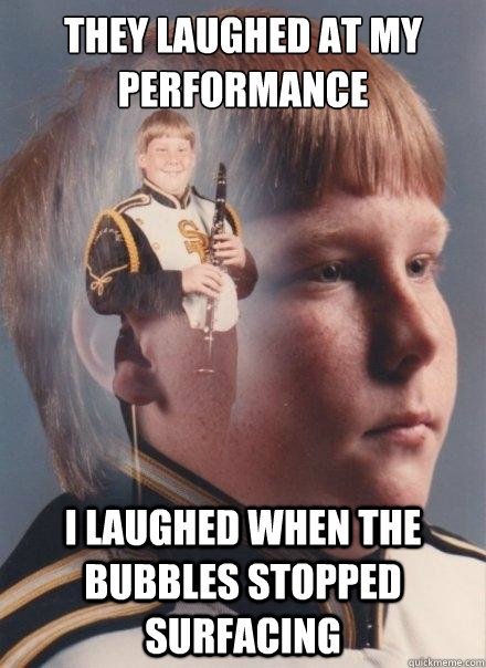 they laughed at my performance i laughed when the bubbles stopped surfacing  PTSD Clarinet Boy