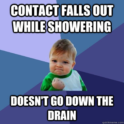 contact falls out while showering doesn't go down the drain  Success Kid