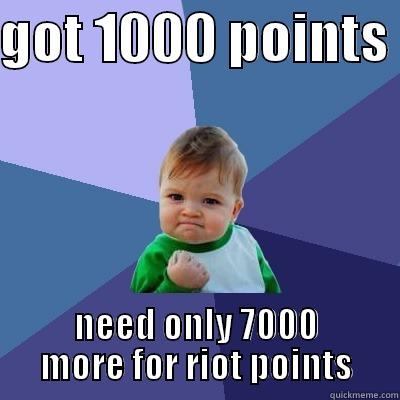 GOT 1000 POINTS  NEED ONLY 7000 MORE FOR RIOT POINTS Success Kid