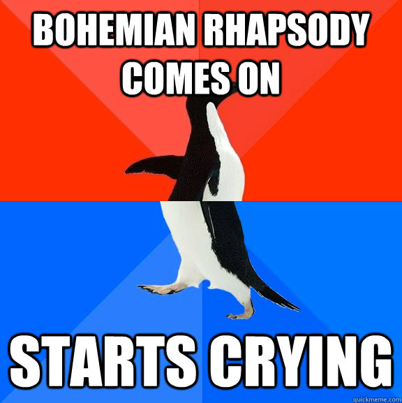 BOHEMIAN RHAPSODY COMES ON STARTS CRYING  Socially Awesome Awkward Penguin