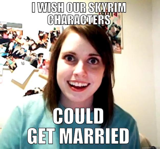 I WISH OUR SKYRIM CHARACTERS COULD GET MARRIED Overly Attached Girlfriend