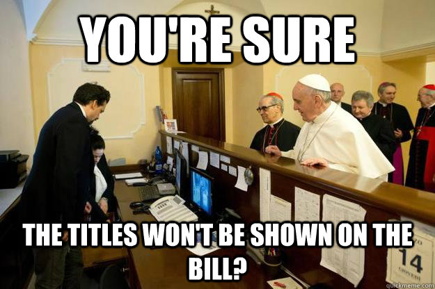 You're sure The titles won't be shown on the bill?  Pope at the front desk