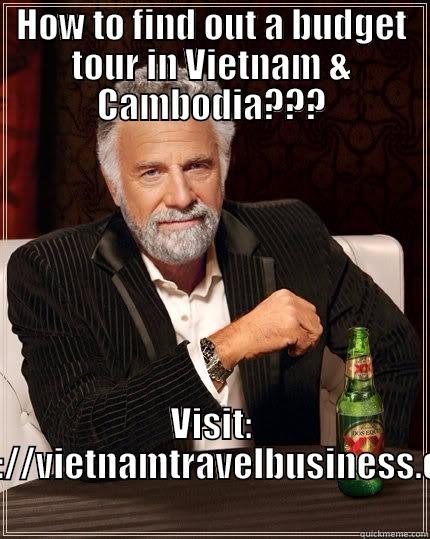 HOW TO FIND OUT A BUDGET TOUR IN VIETNAM & CAMBODIA??? VISIT: HTTP://VIETNAMTRAVELBUSINESS.COM The Most Interesting Man In The World