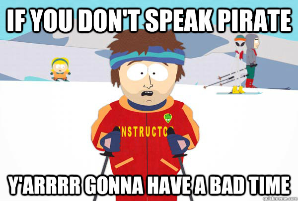 If you don't speak pirate y'arrrr gonna have a bad time  Super Cool Ski Instructor
