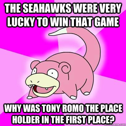 the seahawks were very lucky to win that game why was tony romo the place holder in the first place?  Slowpoke