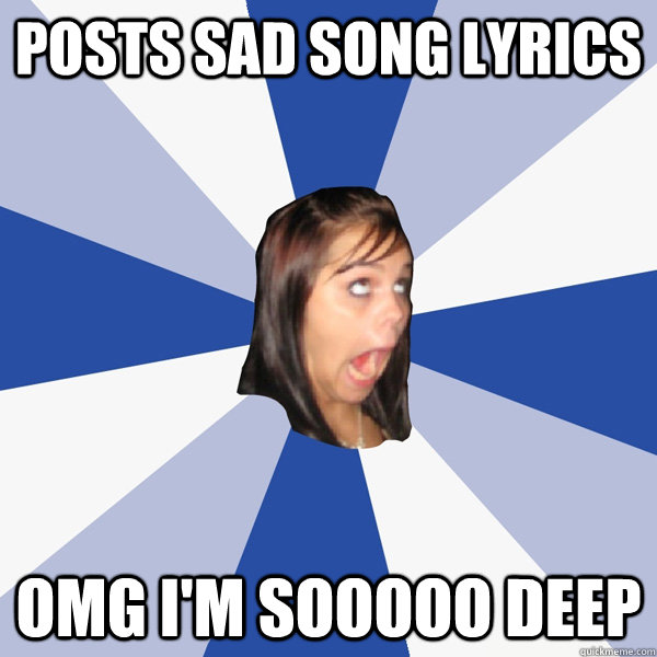 Posts sad song lyrics Omg I'm sooooo deep  Annoying Facebook Girl