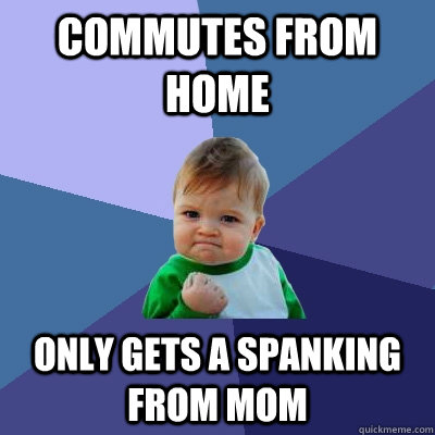 Commutes from home only gets a spanking from mom  Success Kid