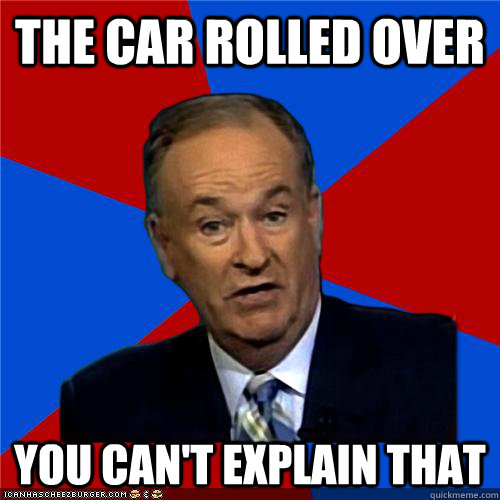 The car rolled over You can't explain that - The car rolled over You can't explain that  Bill OReilly