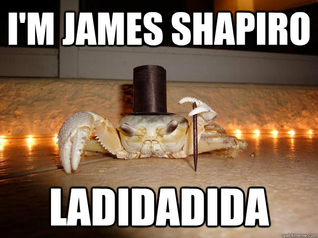 I'm James Shapiro LADIDADIDA  Fancy Crab