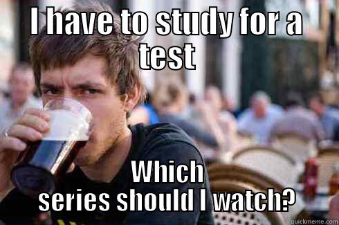I HAVE TO STUDY FOR A TEST WHICH SERIES SHOULD I WATCH? Lazy College Senior