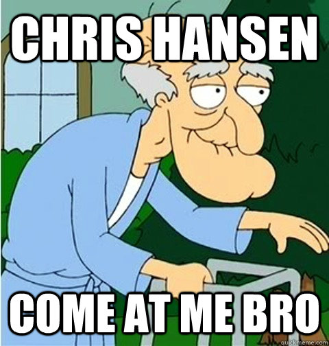 Chris Hansen Come At Me Bro  